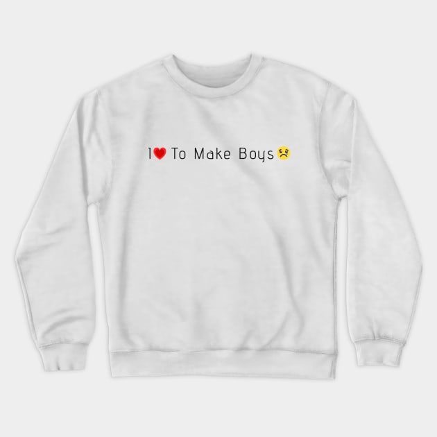 I love to make boys cry Crewneck Sweatshirt by just3luxxx